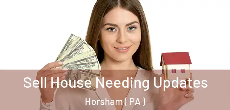  Sell House Needing Updates Horsham ( PA )