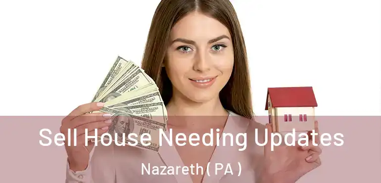  Sell House Needing Updates Nazareth ( PA )