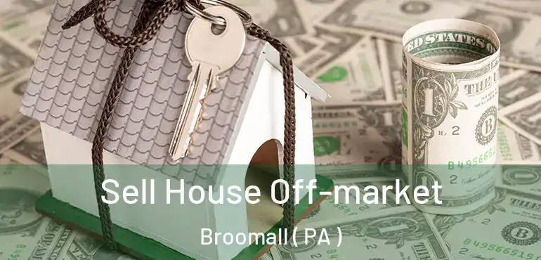  Sell House Off-market Broomall ( PA )