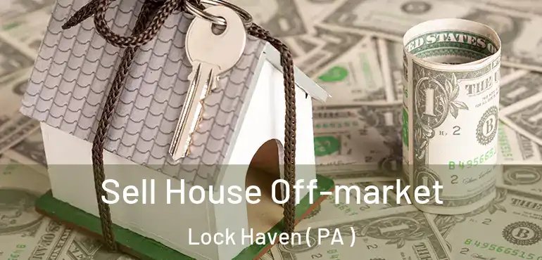  Sell House Off-market Lock Haven ( PA )