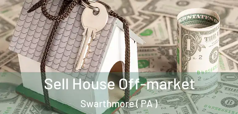  Sell House Off-market Swarthmore ( PA )