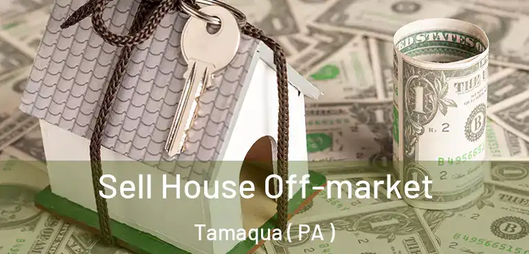  Sell House Off-market Tamaqua ( PA )