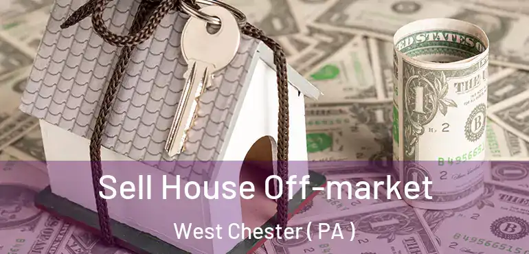  Sell House Off-market West Chester ( PA )