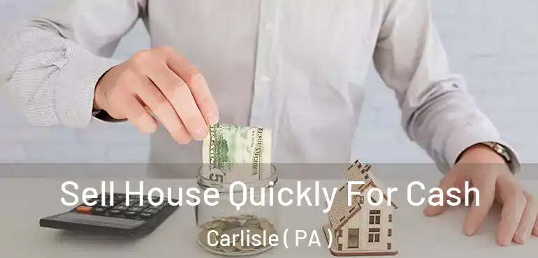  Sell House Quickly For Cash Carlisle ( PA )