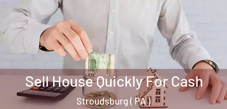  Sell House Quickly For Cash Stroudsburg ( PA )