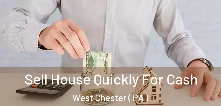  Sell House Quickly For Cash West Chester ( PA )