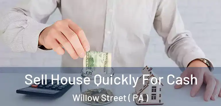  Sell House Quickly For Cash Willow Street ( PA )