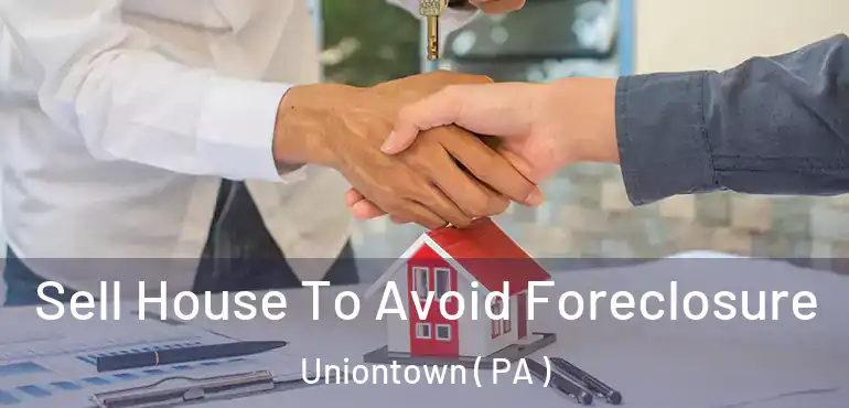  Sell House To Avoid Foreclosure Uniontown ( PA )