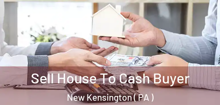  Sell House To Cash Buyer New Kensington ( PA )