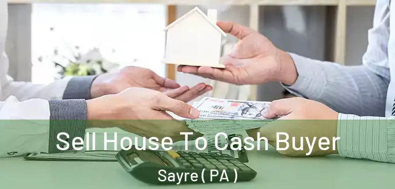  Sell House To Cash Buyer Sayre ( PA )