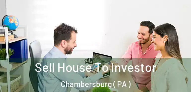  Sell House To Investor Chambersburg ( PA )