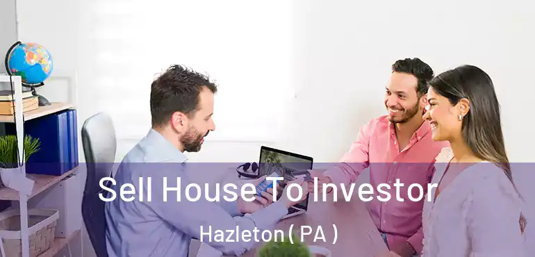  Sell House To Investor Hazleton ( PA )