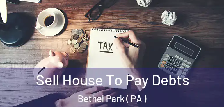  Sell House To Pay Debts Bethel Park ( PA )