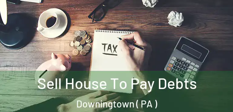  Sell House To Pay Debts Downingtown ( PA )