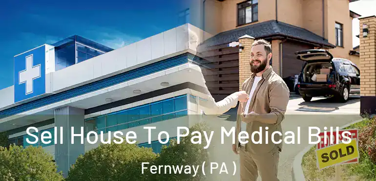  Sell House To Pay Medical Bills Fernway ( PA )