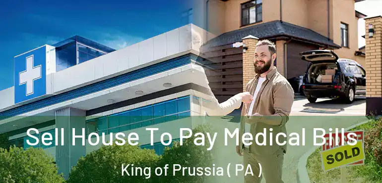  Sell House To Pay Medical Bills King of Prussia ( PA )