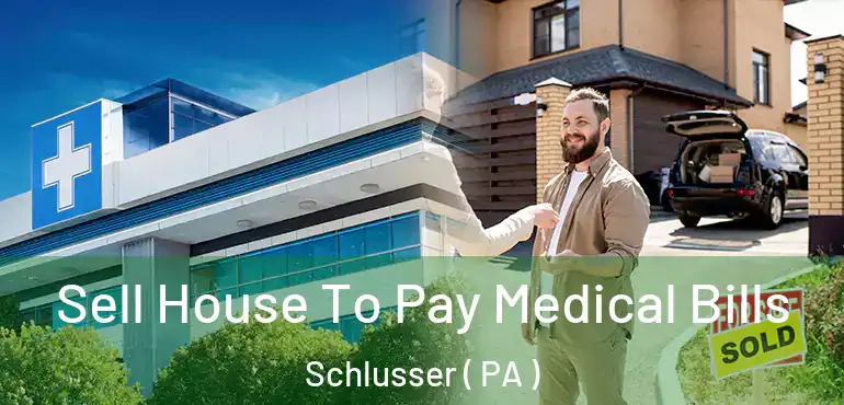  Sell House To Pay Medical Bills Schlusser ( PA )