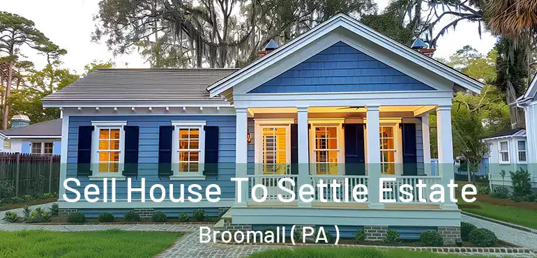  Sell House To Settle Estate Broomall ( PA )