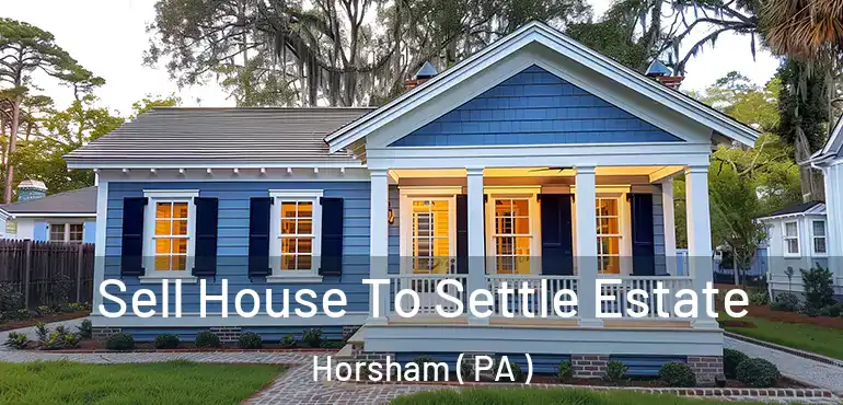  Sell House To Settle Estate Horsham ( PA )