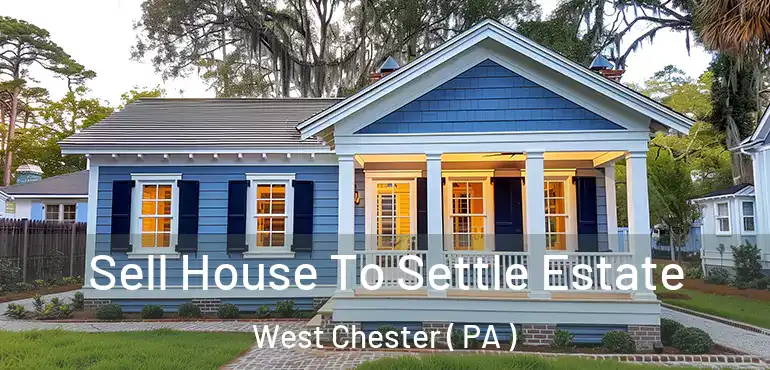 Sell House To Settle Estate West Chester ( PA )