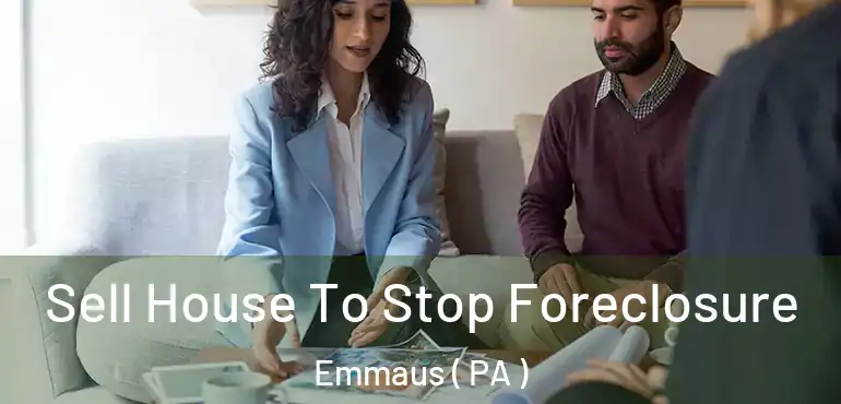  Sell House To Stop Foreclosure Emmaus ( PA )