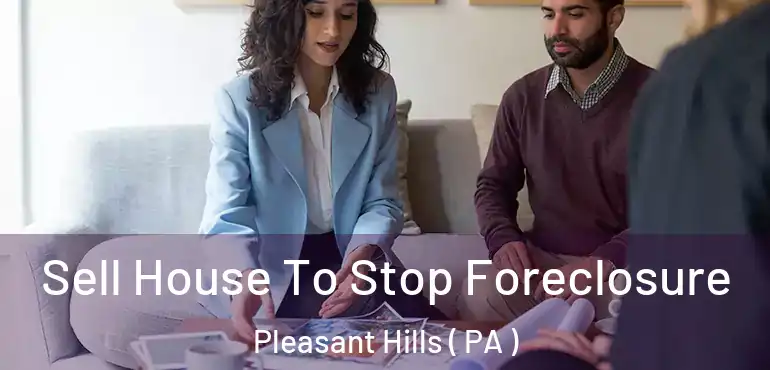  Sell House To Stop Foreclosure Pleasant Hills ( PA )