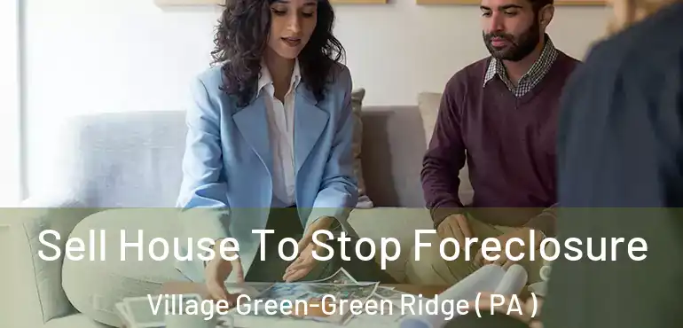  Sell House To Stop Foreclosure Village Green-Green Ridge ( PA )