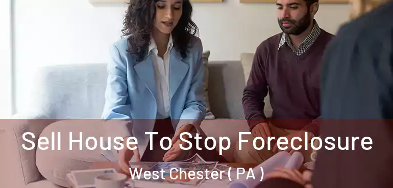  Sell House To Stop Foreclosure West Chester ( PA )