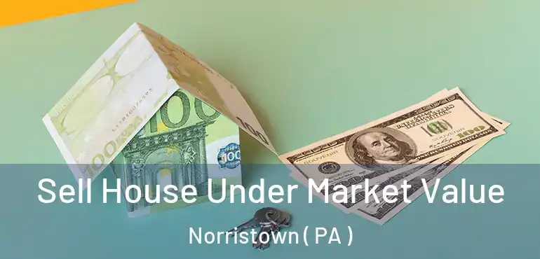  Sell House Under Market Value Norristown ( PA )