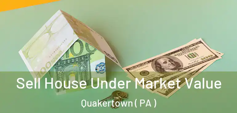  Sell House Under Market Value Quakertown ( PA )