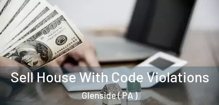 Sell House With Code Violations Glenside ( PA )