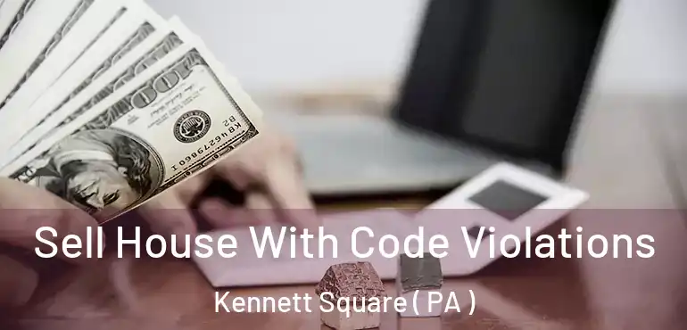  Sell House With Code Violations Kennett Square ( PA )