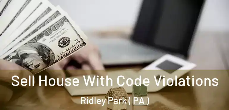  Sell House With Code Violations Ridley Park ( PA )
