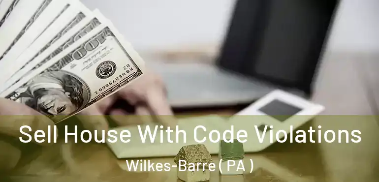  Sell House With Code Violations Wilkes-Barre ( PA )
