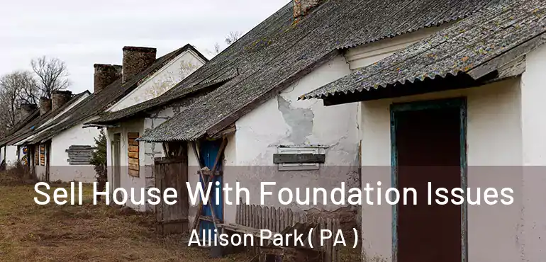  Sell House With Foundation Issues Allison Park ( PA )
