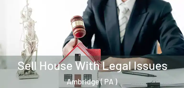  Sell House With Legal Issues Ambridge ( PA )