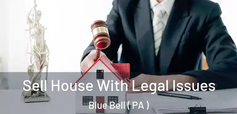  Sell House With Legal Issues Blue Bell ( PA )