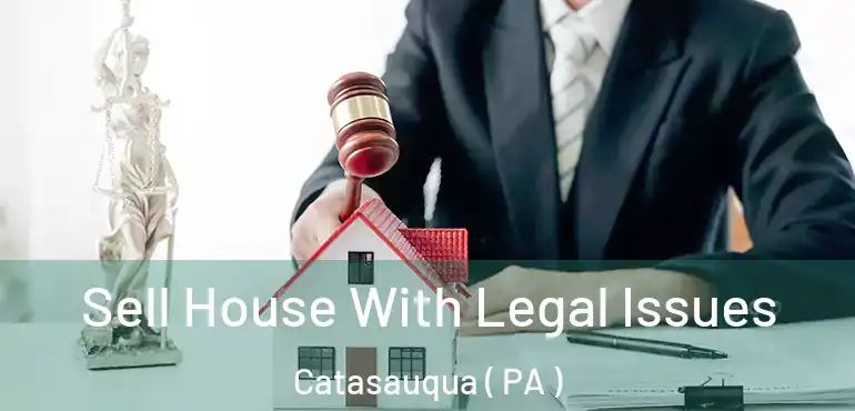  Sell House With Legal Issues Catasauqua ( PA )