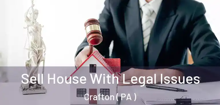  Sell House With Legal Issues Crafton ( PA )