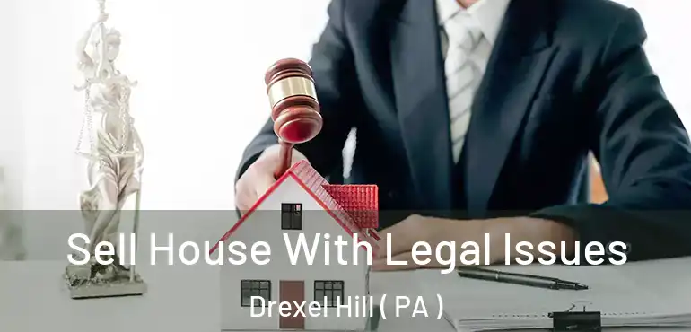  Sell House With Legal Issues Drexel Hill ( PA )