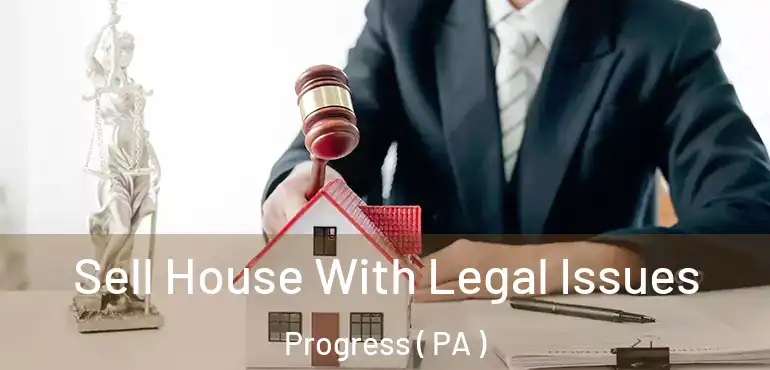  Sell House With Legal Issues Progress ( PA )
