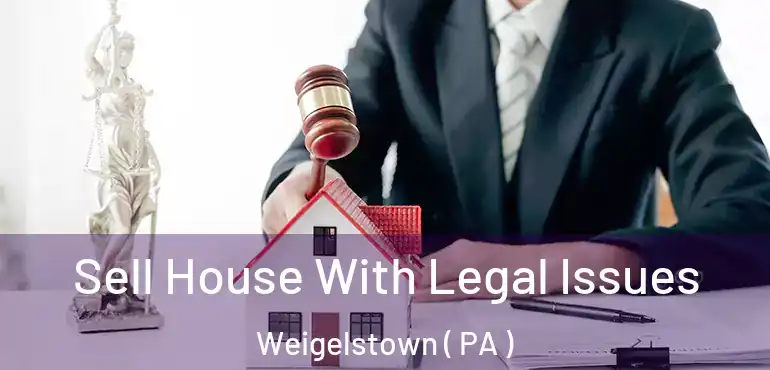  Sell House With Legal Issues Weigelstown ( PA )