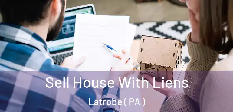  Sell House With Liens Latrobe ( PA )