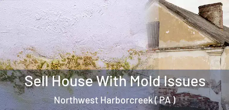  Sell House With Mold Issues Northwest Harborcreek ( PA )