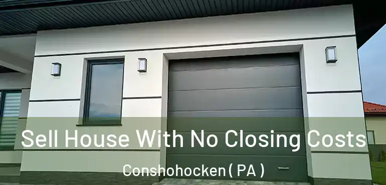  Sell House With No Closing Costs Conshohocken ( PA )