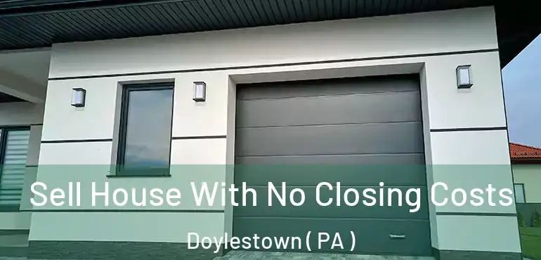 Sell House With No Closing Costs Doylestown ( PA )