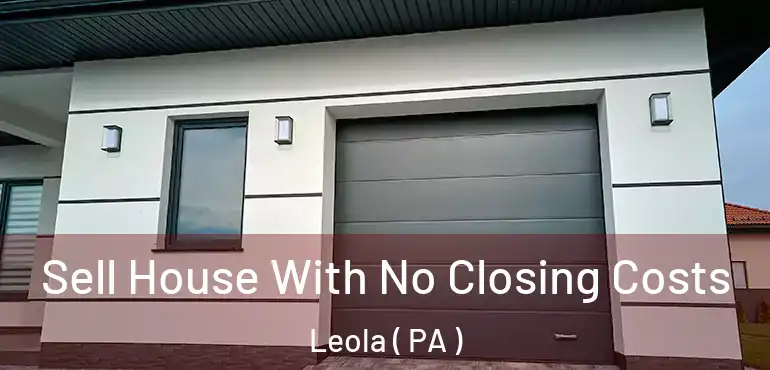  Sell House With No Closing Costs Leola ( PA )