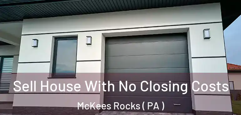 Sell House With No Closing Costs McKees Rocks ( PA )