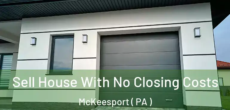  Sell House With No Closing Costs McKeesport ( PA )