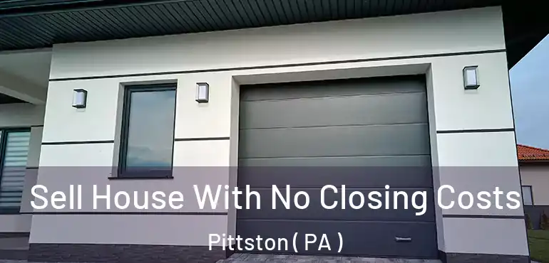  Sell House With No Closing Costs Pittston ( PA )